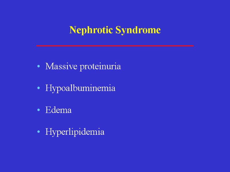 Nephrotic Syndrome Massive proteinuria Hypoalbuminemia Edema Hyperlipidemia